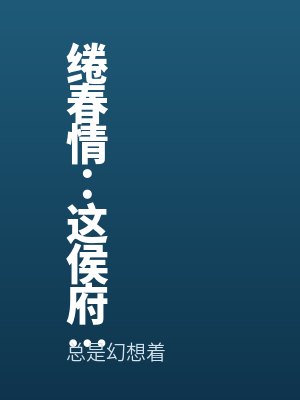 绻春情：这侯府老夫人我不当了