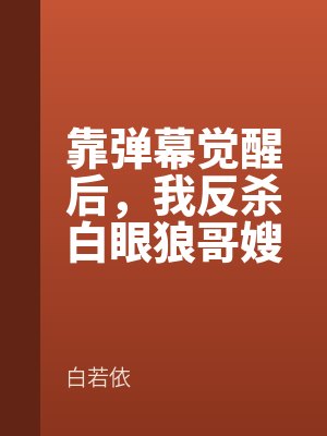 靠弹幕觉醒后，我反杀白眼狼哥嫂
