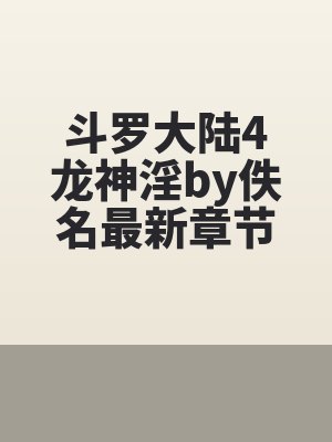 斗罗大陆4龙神淫by佚名最新章节