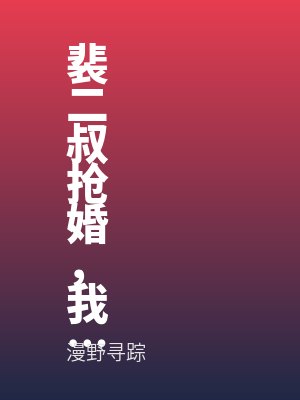 裴二叔抢婚，我很满意