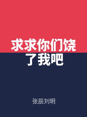 求求你们饶了我吧by张辰刘明最新章节