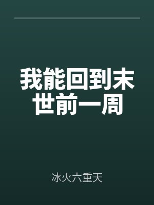 我能回到末世前一周全文免费阅读