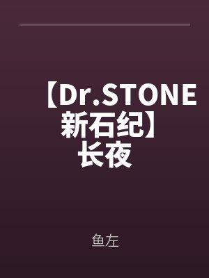 【Dr.STONE 新石纪】长夜