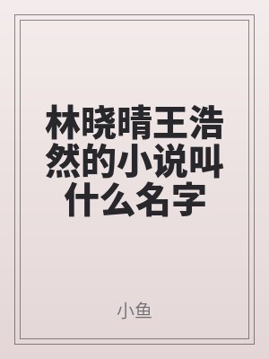 林晓晴王浩然的小说叫什么名字