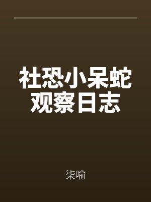 社恐小呆蛇观察日志by余采顾知衡