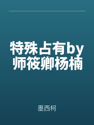 特殊占有by师筱卿杨楠